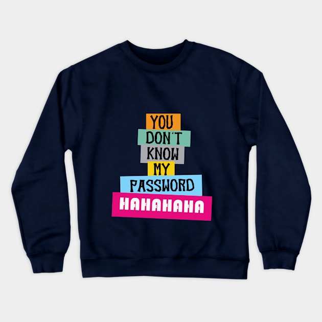 you don't know my password hahahaha, Funny Quote Crewneck Sweatshirt by House Of Sales